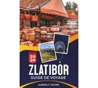 ZLATIBOR Guide de voyage 2026: Explorez des paysages montagneux, des stations de bien-être, des sentiers pittoresques, une cuisine traditionnelle et ... pratiques pour votre escapade en Serbie