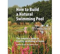 Zlobinsky, Thomas - How to Build a Natural Swimming Pool: The Complete Guide to Healthy Swimming at Home