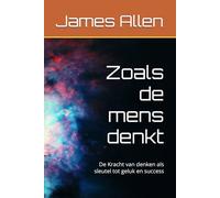 Zoals de mens denkt: De Kracht van denken als sleutel tot geluk en success