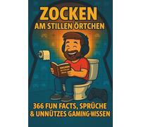 Zocken am stillen Örtchen - 366 Fun Facts, Sprüche & unnützes Gaming-Wissen: Das ultimative Gamer-Klo-Buch: Von kuriosen Rekorden und Mythen bis hin ... - der perfekte Zeitvertreib für Zocker.