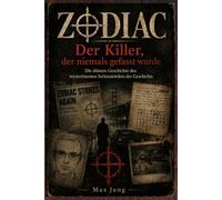 ZODIAC: Der Killer, der niemals gefasst wurde Die düstere Geschichte des mysteriösesten Serienmörders der Geschichte: Die düstere Geschichte des mysteriösesten Serienmörders der Geschichte