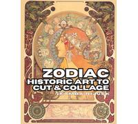 Zodiac: Historic Art to Cut & Collage: Celestial Images for Vision Boards, Art Journals, Scrapbooking & Mixed Media