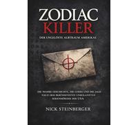 Zodiac Killer - Der ungelöste Albtraum Amerikas: Die wahre Geschichte, die Codes und die Jagd nach dem berühmtesten unbekannten Serienmörder der USA
