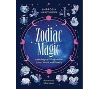 Zodiac Magic: Astrological Wisdom For Love, Work And Family
