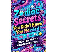 Zodiac Secrets You Didn’t Know You Needed: 1500+ Fun, Weird & Mind-Blowing Facts