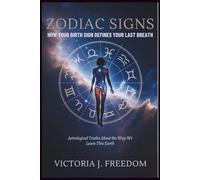 Zodiac Signs: How Your Birth Sign Defines Your Last Breath: Astrological Truths About the Way We Leave This Earth