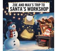 Zoe and Max’s Magical Trip to Santa’s Workshop: A heartwarming Christmas story about kindness, teamwork, and believing in magic