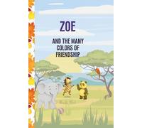 Zoe and the Many Colors of Friendship: "A Heartwarming Tale of Kindness, Courage, and Colorful Friends"