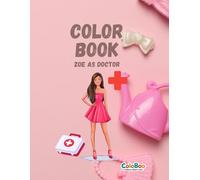 Zoe as Doctor: 32 Cute & Confidence-Boosting Coloring Pages for Girls Who Care: Say hello to Dr. Zoe! This fun and inspiring coloring book includes 32 ... using medical tools, and spreading kindness.