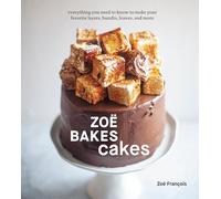 Zoë Bakes Cakes: Everything You Need to Know to Make Your Favorite Layers, Bundts, Loaves, and More [A Baking Book]