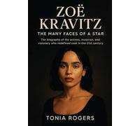 Zoë Kravitz: The Many Faces of a Star: The Biography of the Actress, Musician, and Visionary Who Redefined Cool in the 21st Century
