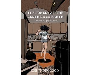 Zoe Thorogood - It's Lonely at the Centre of the Earth