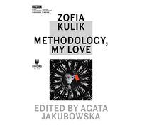 Zofia Kulik: Methodology, My Love