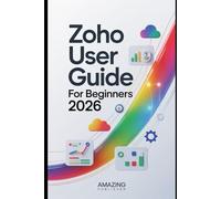 Zoho user guide for beginners 2026: Learn to Organize, Automate, and Grow Your Small Business Like a Pro