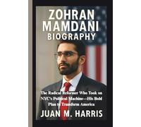 ZOHRAN MAMDANI BIOGRAPHY: The Radical Reformer Who Took on NYC's Political Machine-His Bold Plan to Transform America