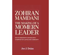 ZOHRAN MAMDANI:THE MAKING OF A MODERN LEADER: How an Immigrant’s Son Became a Champion for Justice and Community