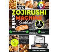 ZOJIRUSHI BREAD MACHINE COOKBOOK: A Step-By-Step Guide To Master Homemade Baking and Craft Perfect Breads with Simple, beginner-friendly Techniques