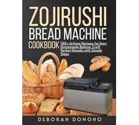 Zojirushi bread machine cookbook for beginners: 100+ Artisan Recipes for Easy Homemade Baking: Craft Perfect Breads with Simple Steps