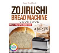 Zojirushi Bread Machine Cookbook: Tested Recipes with Precise Measurements, Foolproof Settings, and Step-by-Step Instructions to Bake Perfect Homemade Bread (Full-Color Edition)