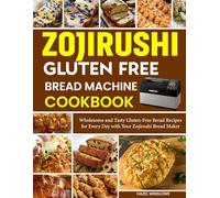 Zojirushi Gluten Free Bread Machine Cookbook: Wholesome and Tasty Gluten-Free Bread Recipes for Every Day with Your Zojirushi Bread Maker.