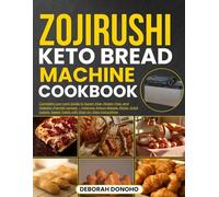 zojirushi keto bread machine cookbook: Complete Low-carb Guide to Sugar-Free, Gluten-Free, and Diabetic-Friendly recipes - Features Artisan Breads, Pizzas, Quick Loaves, Sweet Treats