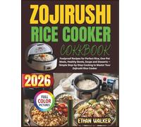 ZOJIRUSHI RICE COOKER COOKBOOK 2026: Foolproof Recipes for Perfect Rice, One-Pot Meals, Healthy Bowls, Soups and Desserts - Simple Step-by-Step Cooking to Master Your Zojirushi Rice Cooker