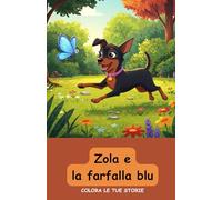 Zola e la farfalla blu: La storia di una cagnolina coraggiosa che aiuta una farfalla a trovare i suoi amici, leggi e colora le sue avventure