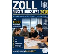 Zoll Einstellungstest 2026 - Auswahlverfahren und Eignungstest: Über 1000 Aufgaben mit Lösungen: Deutsch, Mathe, Logik, Allgemeinwissen, Konzentration und mündliche Prüfung