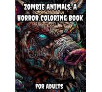 Zombie Animals: A Horror Coloring Book for Adults: Gory Undead Mammals, Scary Creature Designs & Stress-Relieving Art - Dark Fantasy Adult Coloring Pages