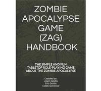 ZOMBIE APOCALYPSE GAME ZAG HANDBOOK THE SIMPLE AND FUN TABLETOP ROLEPLAYING GAME ABOUT THE ZOMBIE APOCALYPSE - Eric Gaidis - Amazon Digital Services LLC K Eric GaidisEric Gaidis (Auteur)