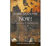 Zombie Apocalypse Now!: Why the Collapse of Civilization is Nigh
