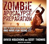 Zombie Apocalypse Preparation: How to Survive in an Undead World and Have Fun Doing It!