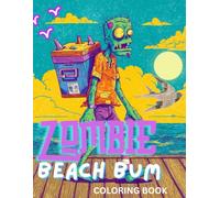 Zombie Beach Bum Coloring Book: For Teens And Adults Featuring Zombies Taking Over The Beach For Fans Of Horror and Dark Humor