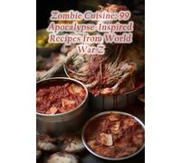 Zombie Cuisine: 99 Apocalypse-Inspired Recipes From World War Z