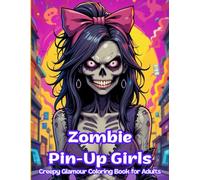 Zombie Pin-Up Girls - Creepy Glamour Coloring Book for Adults: A seductive and spooky adult coloring book with 50 undead beauties in vintage pin-up style - perfect for horror lovers and retro fans