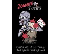 Zombie Poems: Twisted Tales From The Waking, Walking And Working Dead
