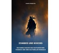 Zombies und Bokors: Die dunkle Magie des haitianischen Voodoo und ihre kulturellen Wurzeln