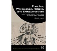 Zombies, Werewolves, Robots, and Extraterrestrials Actor Training and the Performance of Non-Human Characters - Gerald Large - Routledge - ebook (ePub) - Livre