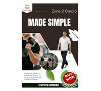 Zone 2 Cardio Made Simple: A Practical Guide To Heart Rate Training For Fat Burning, Endurance, And Better Energy