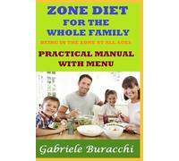ZONE DIET FOR THE WHOLE FAMILY BEING IN THE ZONE AT ALL AGES PRACTICAL MANUAL WITH MENU