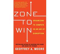 Zone to Win: Organizing to Compete in an Age of Disruption