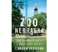 Zoo Nebraska The Dismantling of an American Dream by Carson Vaughan Carson Vaughan (Auteur)