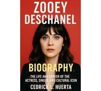 ZOOEY DESCHANEL BIOGRAPHY: The Life and Career of the Actress Singer and Cultural Icon