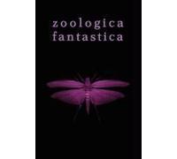 Zoologica Fantastica: An Anthology Of Strange Creatures In Classic Cryptofiction