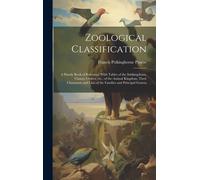 Zoological Classification; A Handy Book Of Reference With Tables Of The Subkingdoms, Classes, Orders, Etc., Of The Animal Kingdom, Their Characters And Lists Of The Families And Principal Genera