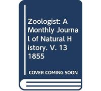 Zoologist: A Monthly Journal of Natural History. V. 13 1855