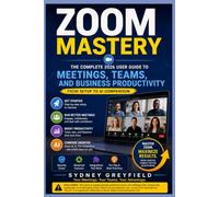 Zoom Mastery: The Complete 2026 User Guide to Meetings, Teams, and Business Productivity -- From Setup to AI Comparison