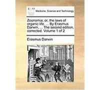 Zoonomia; Or, the Laws of Organic Life. ... by Erasmus Darwin, ... the Second Edition, Corrected. Volume 1 of 2 Darwin, Erasmus (Auteur)