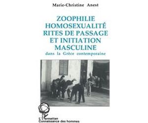 Zoophilie, homosexualité, rites de passage et initiation masculine dans la Grèce contemporaine Marie-Christine Anest (Auteur)
