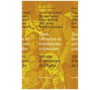 Zoos Humains Et Exhibitions Coloniales - 150 Ans D'inventions De L'autre